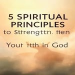 5 Princípios Espirituais para Fortalecer sua Fé em Deus