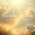 Riquezas Invisíveis: Acesso às Bênçãos Espirituais